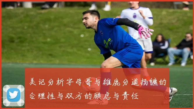 美记分析字母哥与雄鹿分道扬镳的合理性与双方的顾虑与责任