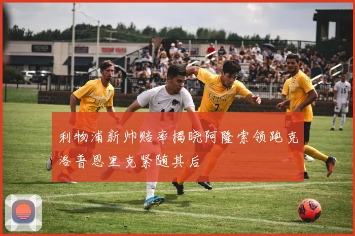 利物浦新帅赔率揭晓阿隆索领跑克洛普恩里克紧随其后